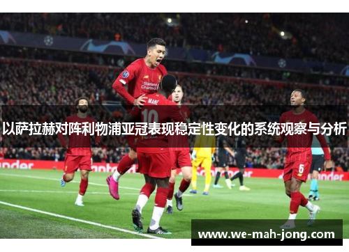 以萨拉赫对阵利物浦亚冠表现稳定性变化的系统观察与分析