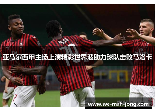 亚马尔西甲主场上演精彩世界波助力球队击败马洛卡
